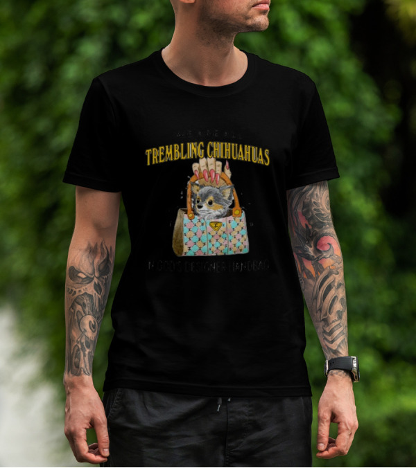 We Are All Trembling Chihuahuas In God's Designer Handbag Crafty Chihuahua Bag T-Shirt