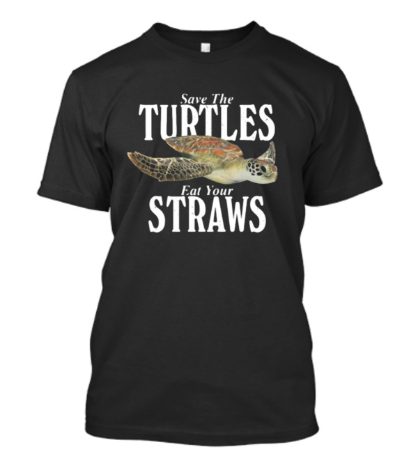 Save The Turtles Eat Your Straws T-Shirt