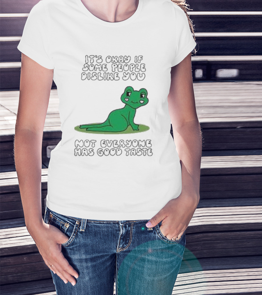 It's Okay If Some People Dislike You Not Everyone Has Good Taste Cute Green Frog T-Shirt