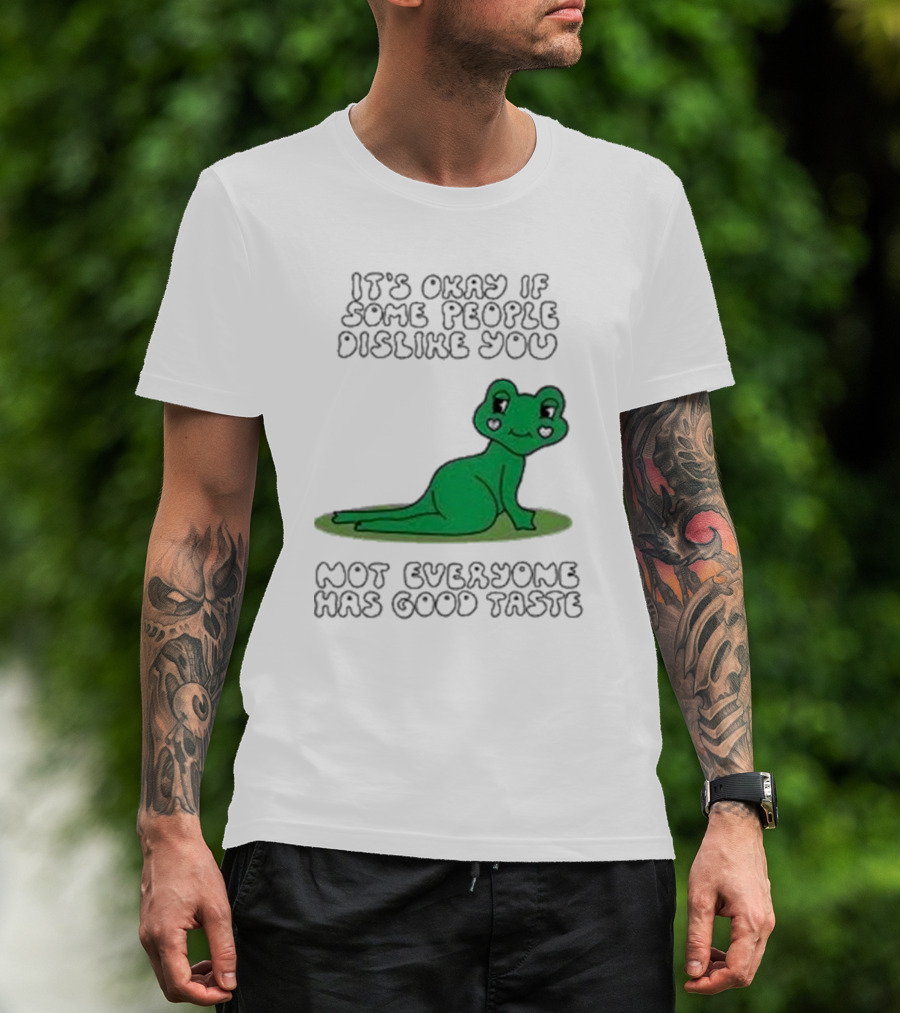 It's Okay If Some People Dislike You Not Everyone Has Good Taste Cute Green Frog T-Shirt