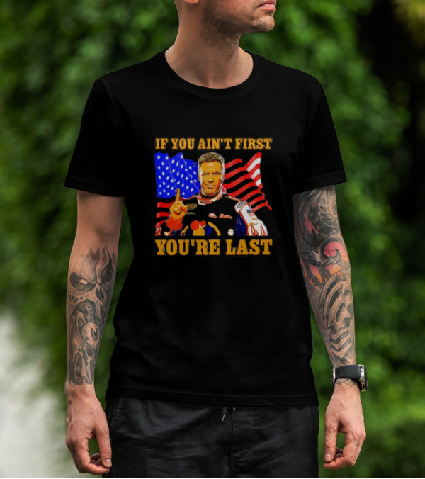 If You Ain't First You're Last Ricky Bobby American Flag Racing T-Shirt