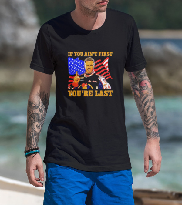 If You Ain't First You're Last Ricky Bobby American Flag Racing T-Shirt