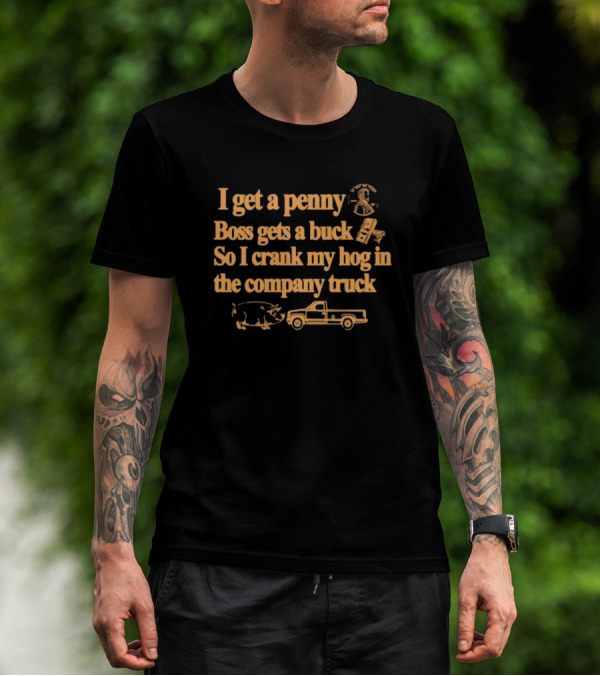 I Get A Penny Boss Gets A Buck Crank My Hog In The Company Truck Motorcycle And Pig T-Shirt