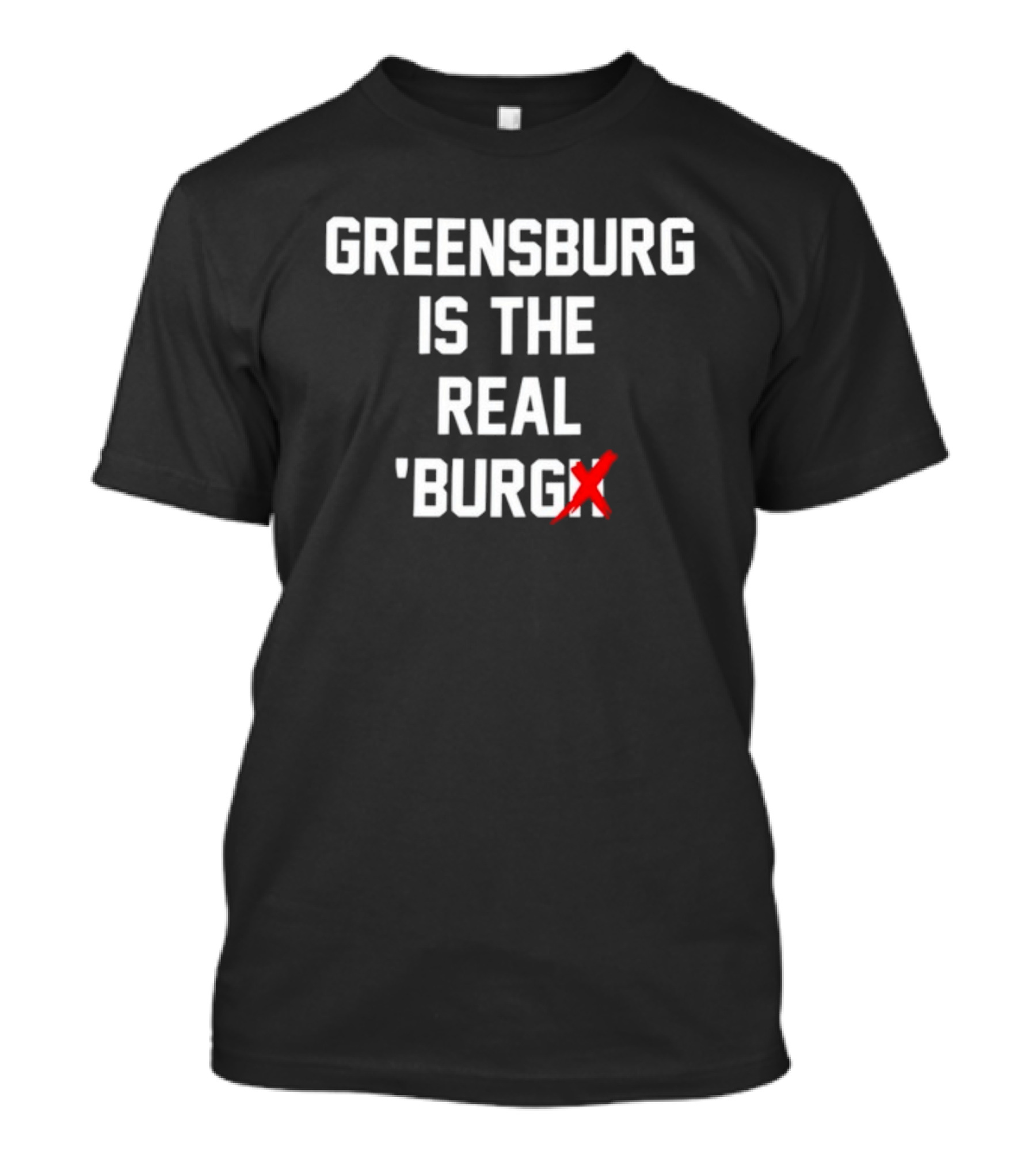 Greensburg Is The Real 'Burgh With Red X Mark T-Shirt