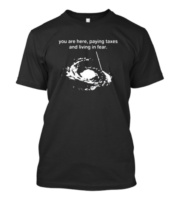 You Are Here, Paying Taxes And Living In Fear Galaxy Pointer T-Shirt