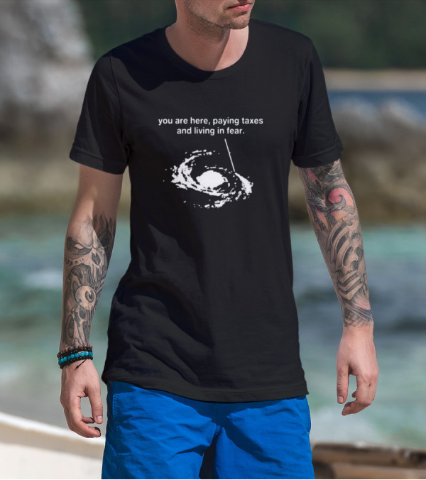 You Are Here, Paying Taxes And Living In Fear Galaxy Pointer T-Shirt