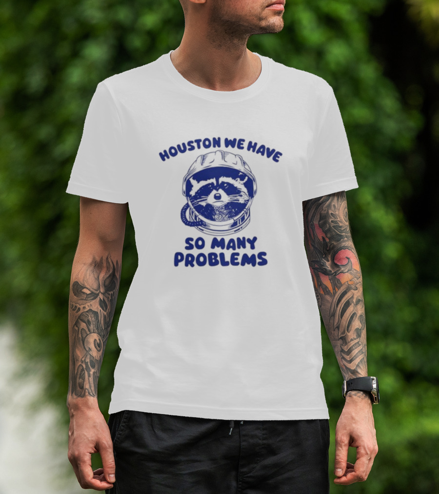 Houston We Have So Many Problems Raccoon In Space Helmet T-Shirt