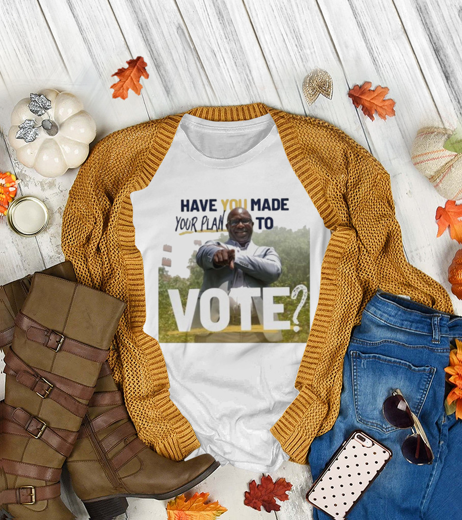 Have You Made Your Plan To Vote? T-Shirt