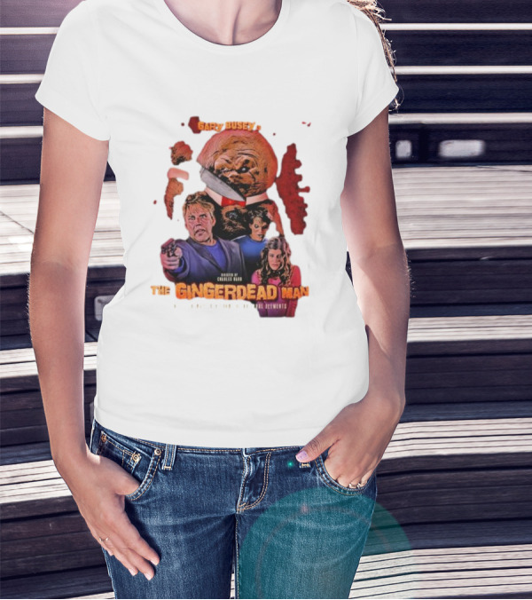Gary Busey Is The Gingerdead Man Directed By Charles Band Totally Remastered From The Original Elements T-Shirt