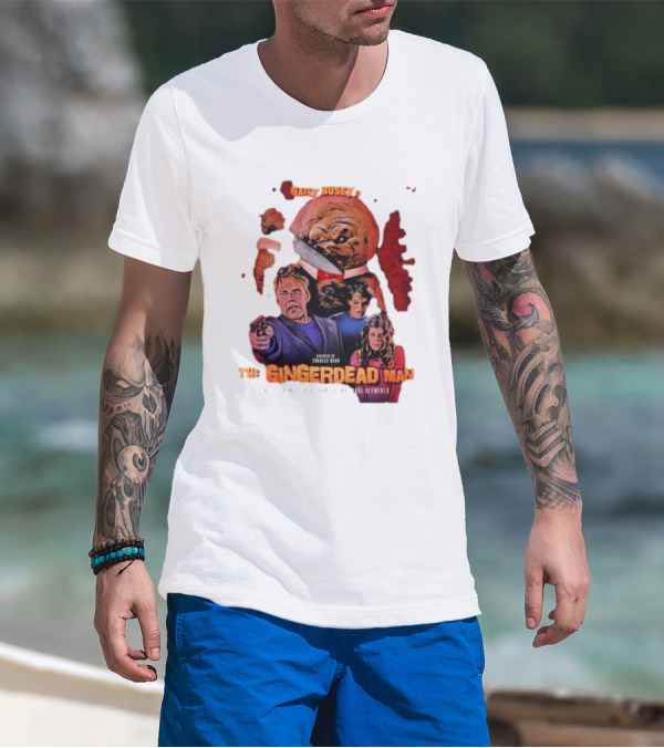 Gary Busey Is The Gingerdead Man Directed By Charles Band Totally Remastered From The Original Elements T-Shirt