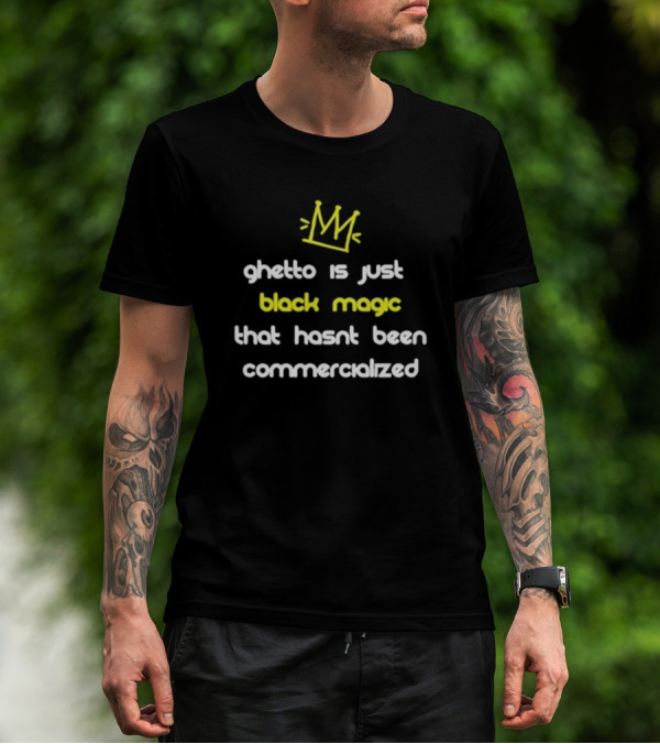 Ghetto Is Just Black Magic That Hasn’t Been Commercialized Crown T-Shirt