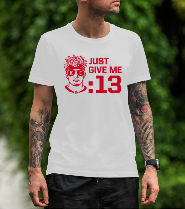 Just Give Me 13 KC Chiefs Football Mahomes T-Shirt