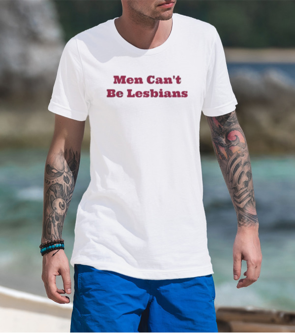 Men Can’t Be Lesbians T-Shirt