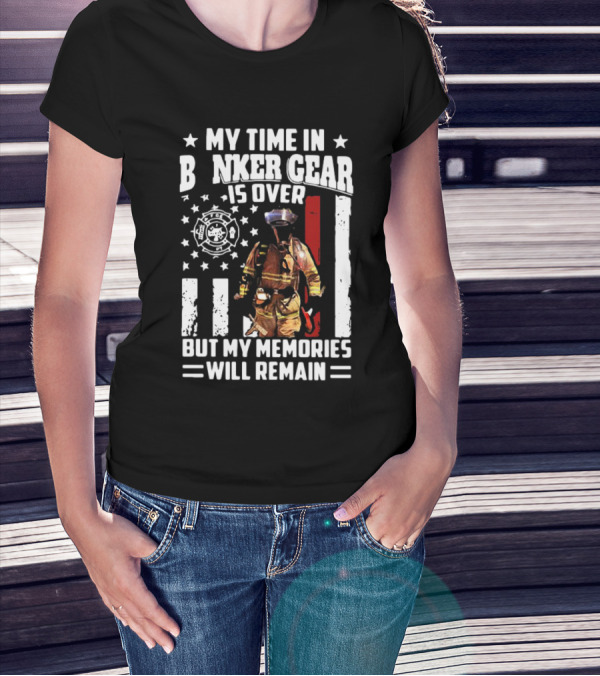 My Time In Bunker Gear Is Over Firefighter Memories Will Remain American Flag T-Shirt