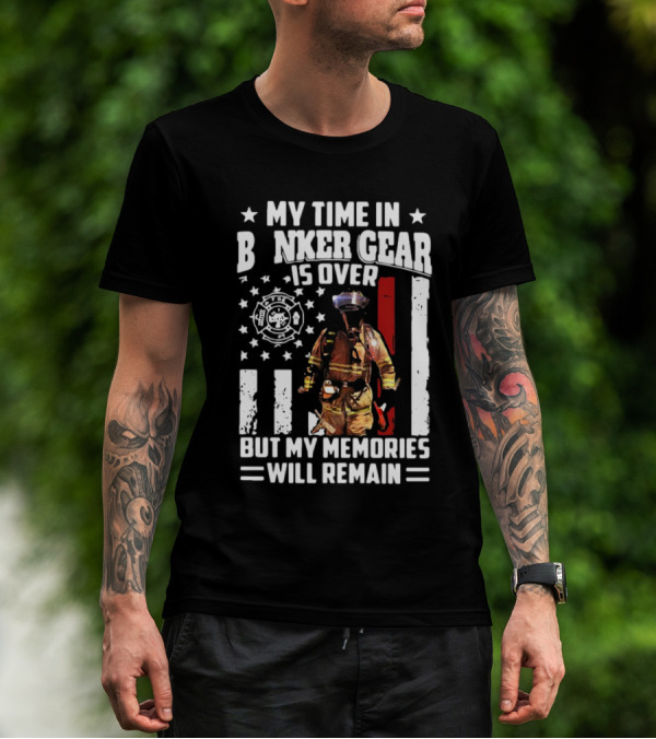 My Time In Bunker Gear Is Over Firefighter Memories Will Remain American Flag T-Shirt