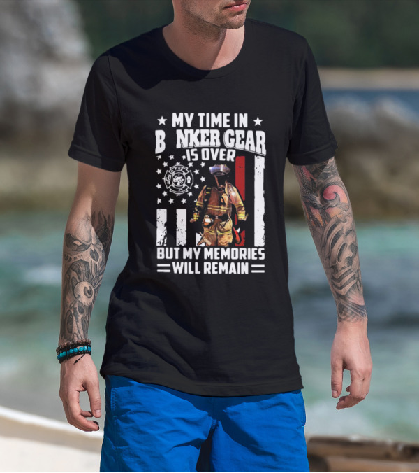 My Time In Bunker Gear Is Over Firefighter Memories Will Remain American Flag T-Shirt