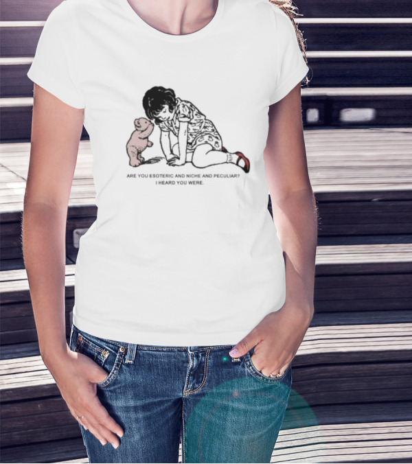 Are You Esoteric And Niche And Peculiar I Heard You Were With Girl And Bear T-Shirt