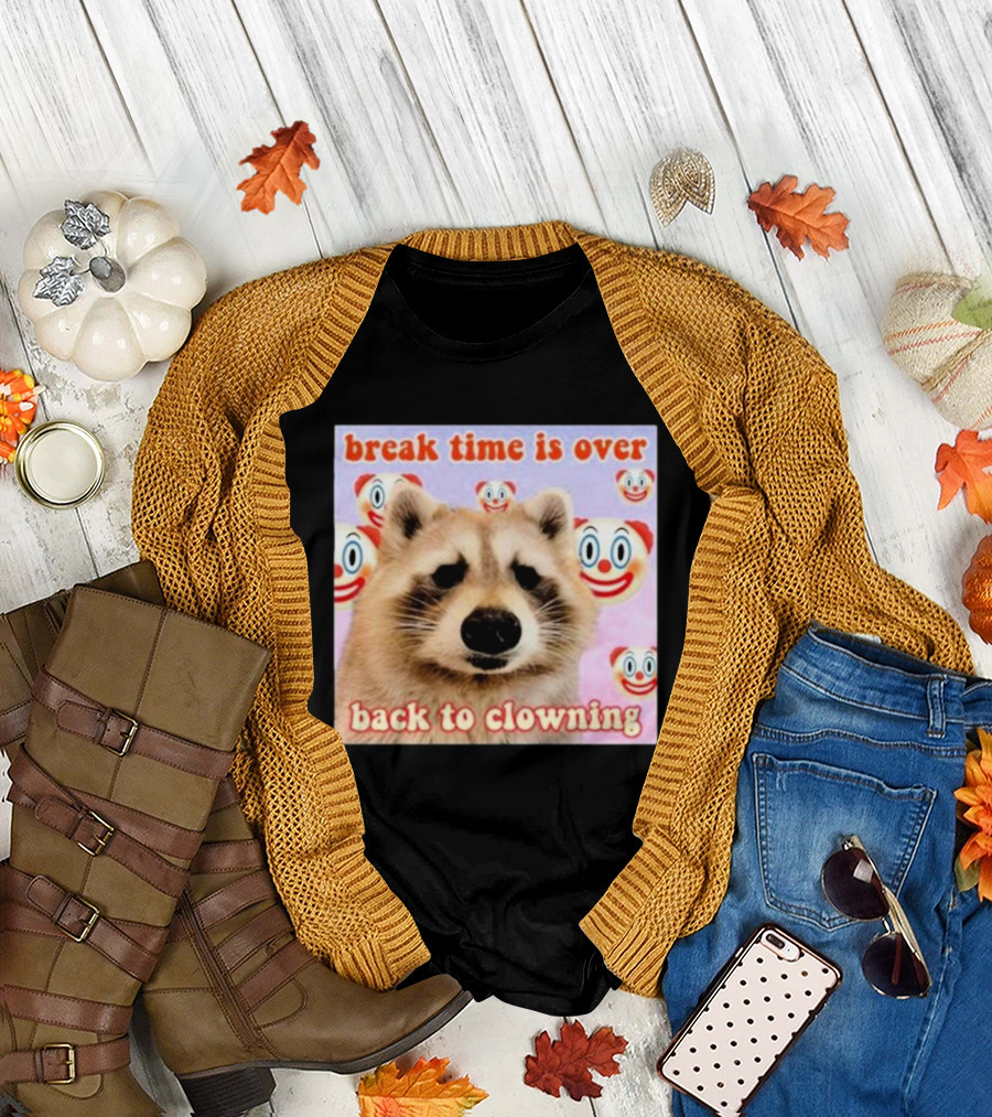 Break Time Is Over Back To Clowning Raccoon with Clown Faces T-Shirt