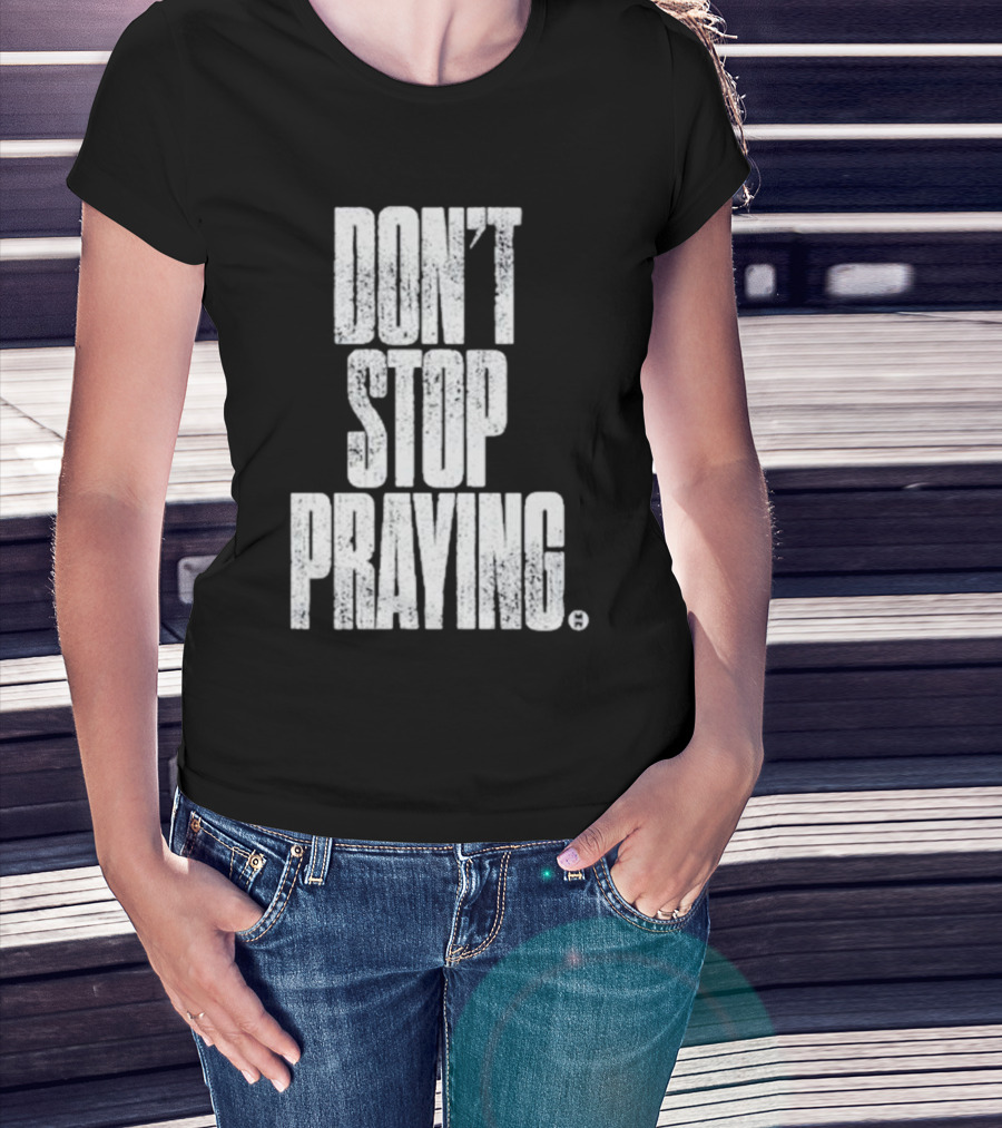 Don't Stop Praying Matthew West Inspirational Message T-Shirt