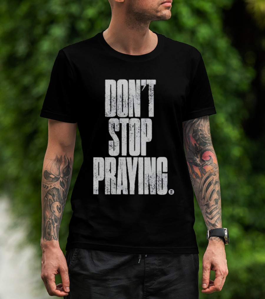 Don't Stop Praying Matthew West Inspirational Message T-Shirt