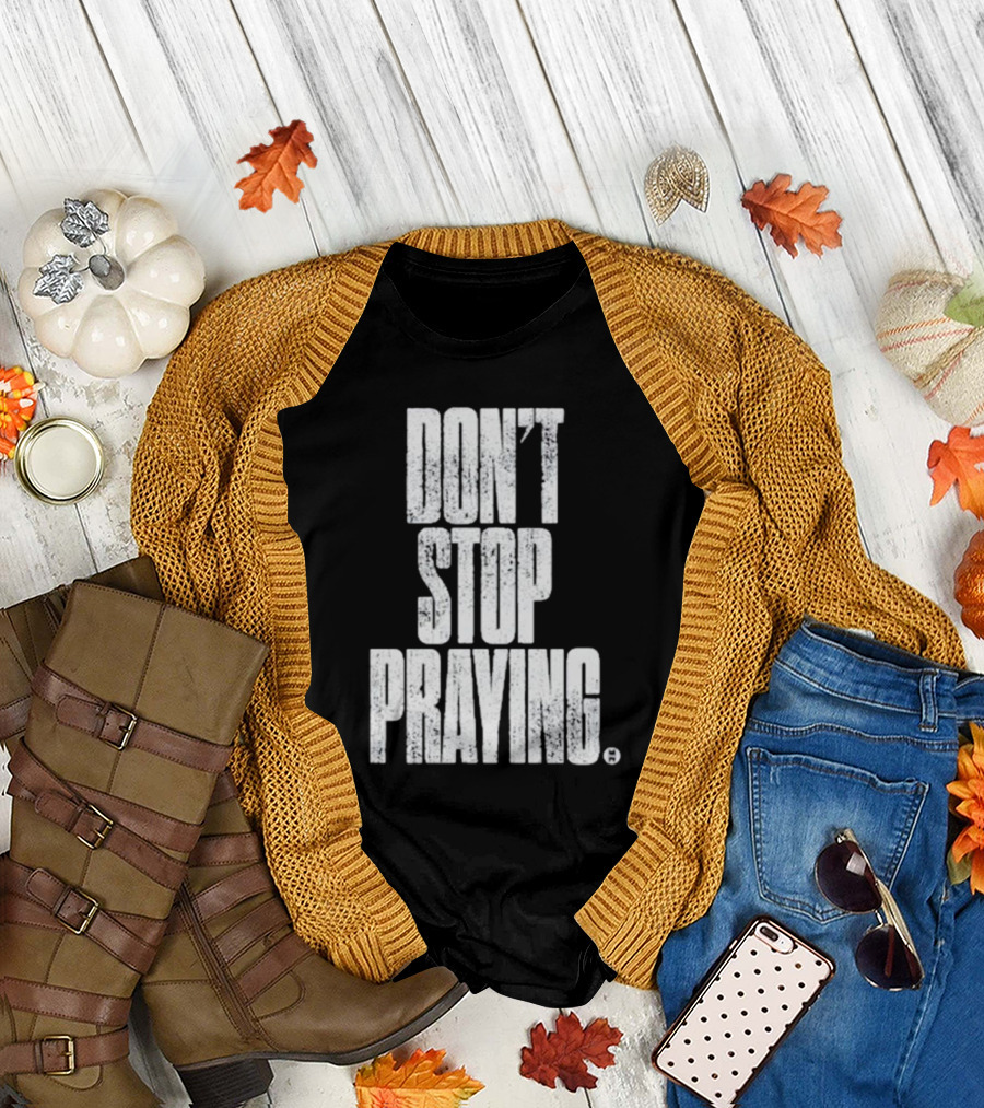 Don't Stop Praying Matthew West Inspirational Message T-Shirt