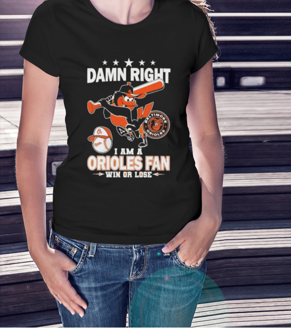 Damn Right I Am A Baltimore Orioles Fan Win Or Lose Baseball T-Shirt