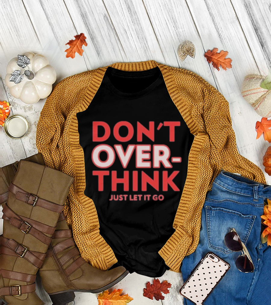 DON'T OVERTHINK JUST LET IT GO T-Shirt