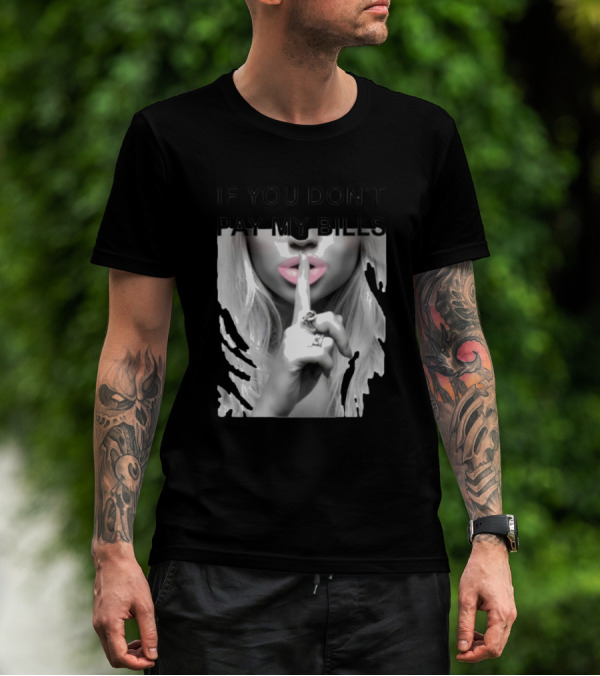 IF YOU DON’T PAY MY BILLS Lips Shushing Finger T-Shirt