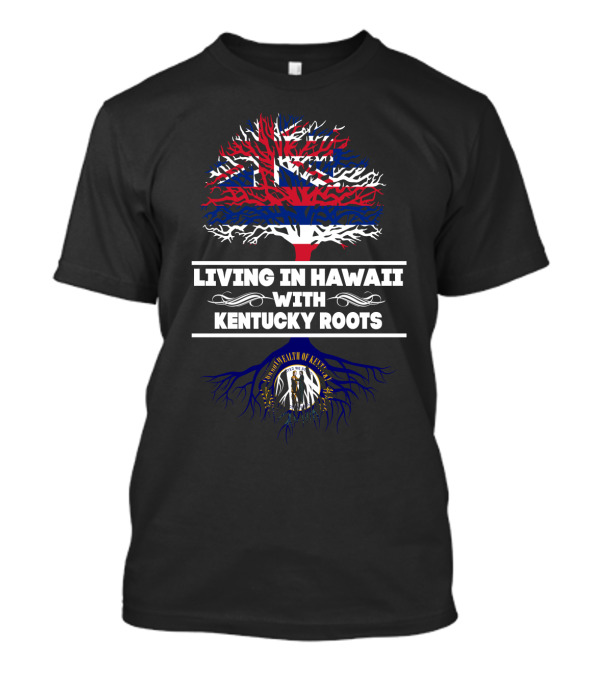 Living In Hawaii With Kentucky Roots Tree Design Featuring Hawaiian Flag And Kentucky Seal T-Shirt