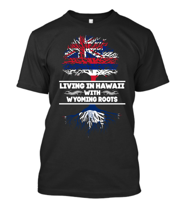 Living In Hawaii With Wyoming Roots Tree Flag T-Shirt