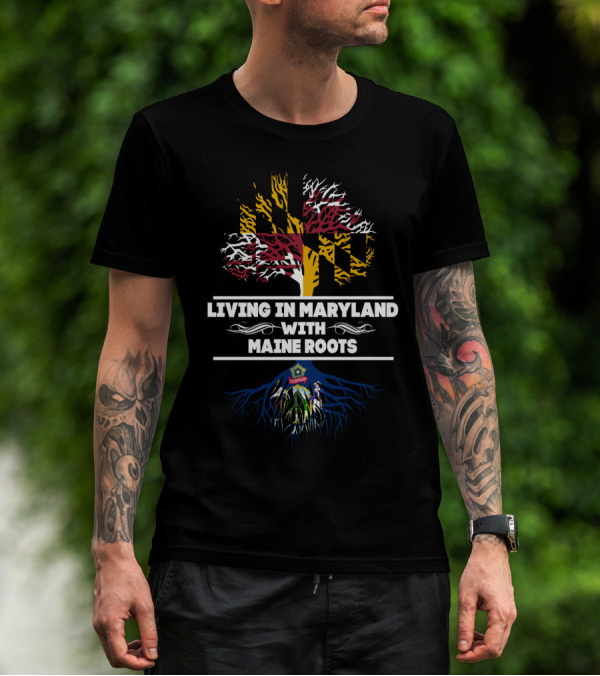 Living In Maryland With Maine Roots Flag Tree And Seal T-Shirt