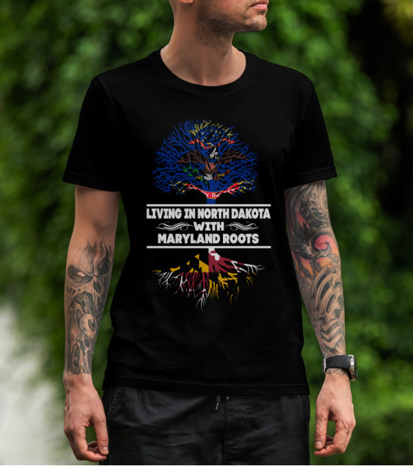 Living In North Dakota With Maryland Roots Featuring State Flags And Tree T-Shirt