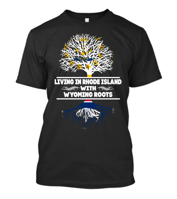 Rhode Island Living Connected To Strong Wyoming Roots Tree T-Shirt