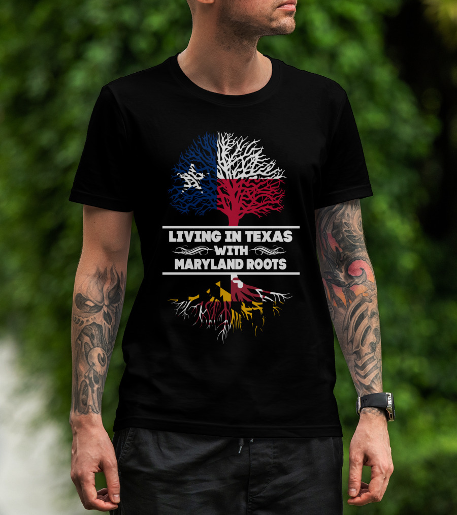 Living In Texas With Maryland Roots Texas Flag Tree And Maryland Flag Roots T-Shirt