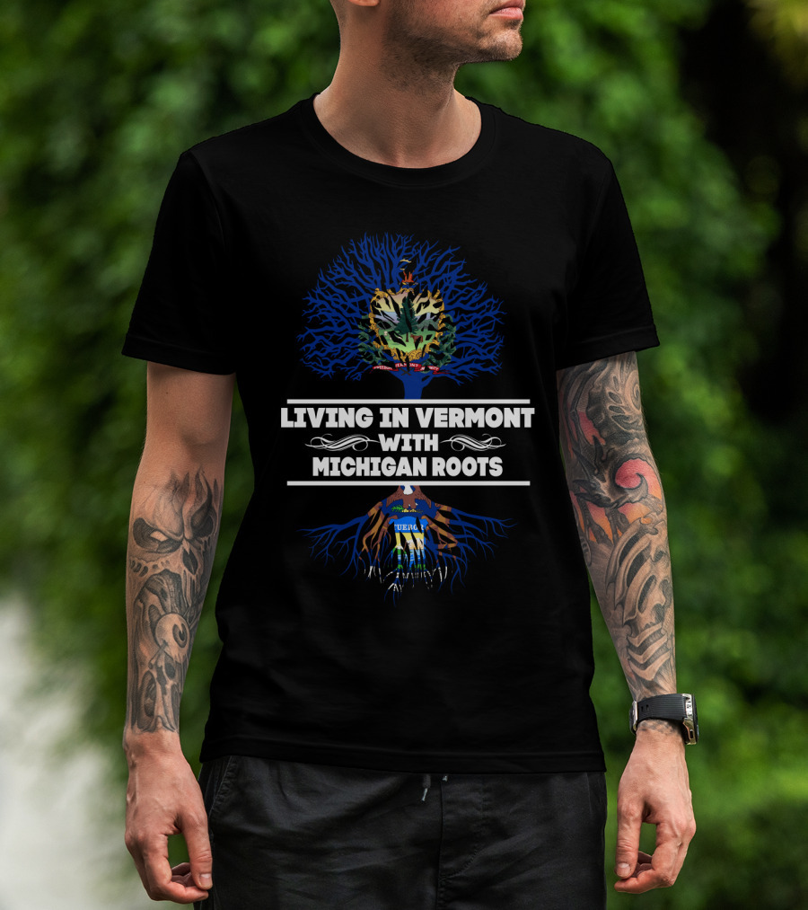 Living In Vermont With Michigan Roots Featuring Vermont And Michigan Seals T-Shirt