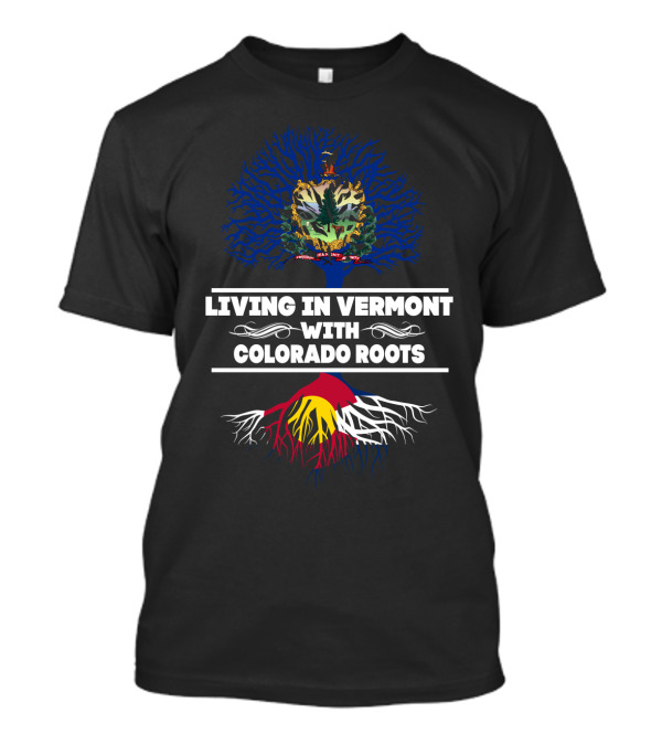 Living In Vermont With Colorado Roots Vermont Tree And Colorado Flag Roots T-Shirt
