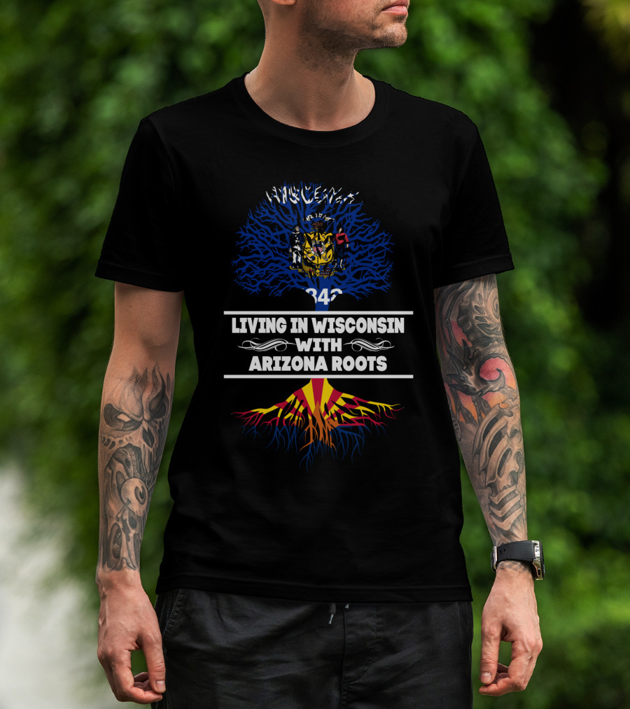 Living In Wisconsin Embodying Arizona Roots With State Flags And Tree Symbolism T-Shirt