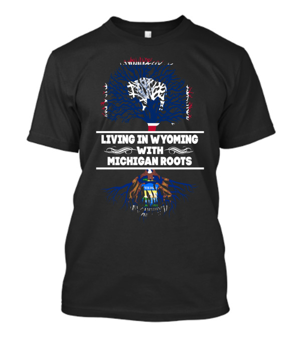 Wyoming Life With Deep Michigan Tree Roots And State Pride T-Shirt