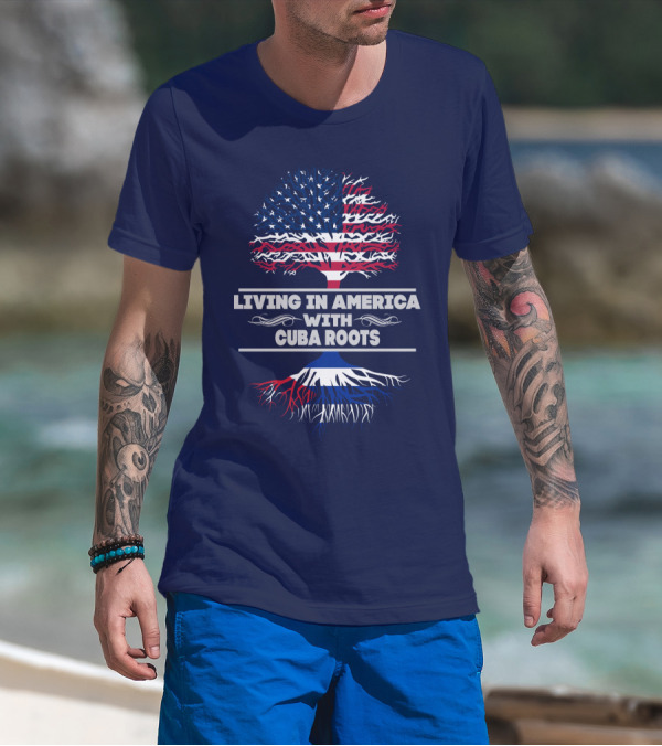 LIVING IN AMERICA WITH CUBA ROOTS T-Shirt