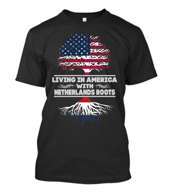 LIVING IN AMERICA WITH NETHERLANDS ROOTS T-Shirt