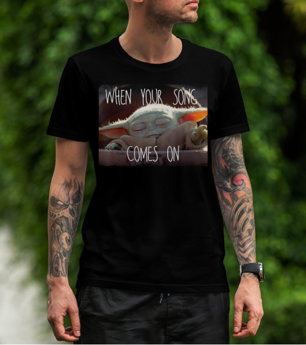Star Wars The Mandalorian When Your Song Comes On Baby Yoda T-Shirt