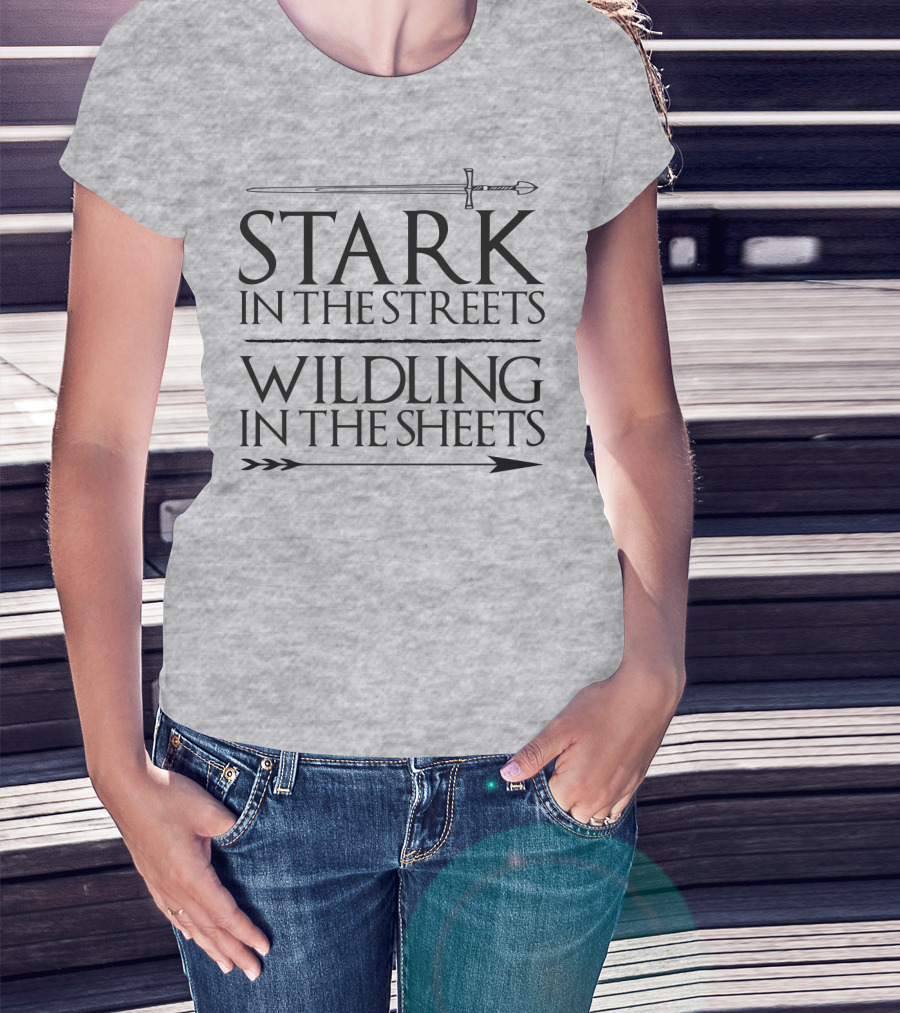 Stark In The Streets Wildling In The Sheets T-Shirt