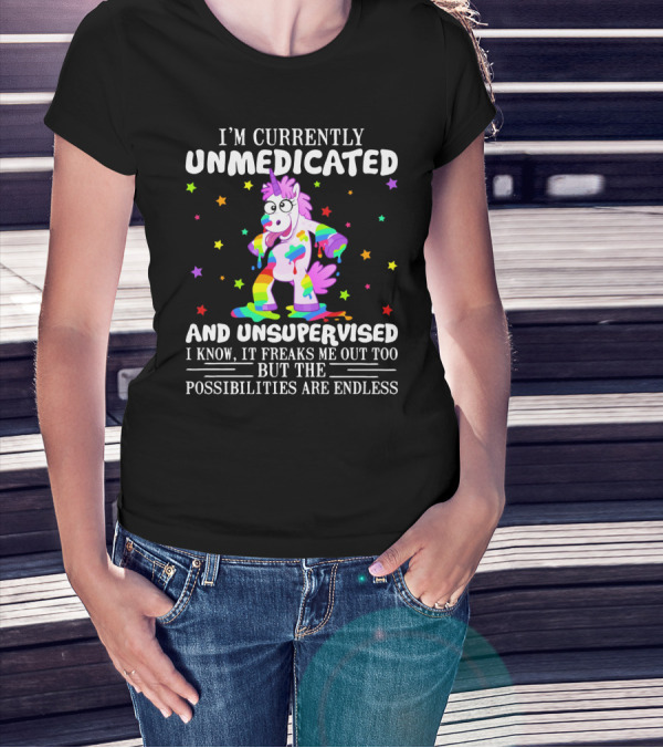 I'm Currently Unmedicated And Unsupervised I Know It Freaks Me Out Too But The Possibilities Are Endless Unicorn With Rainbow Colors And Stars T-Shirt