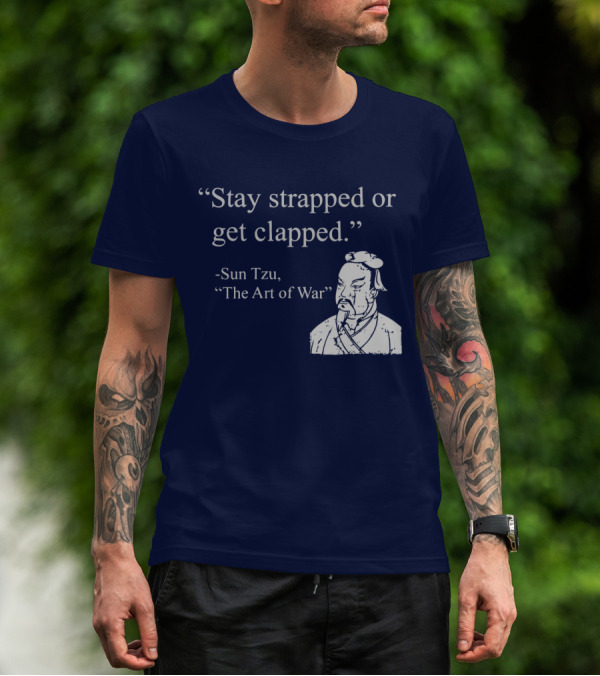 Stay Strapped Or Get Clapped Sun Tzu The Art Of War Ancient Wisdom With Tactical Edge T-Shirt