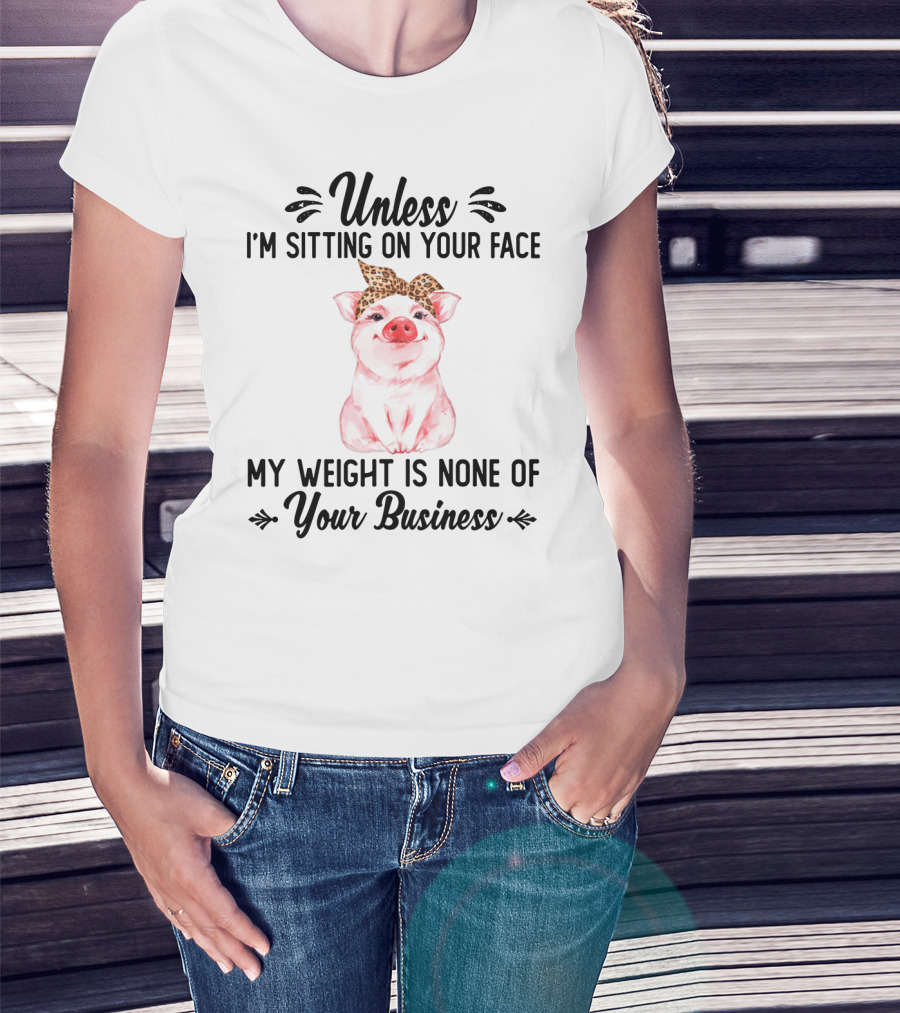 Unless I'm Sitting On Your Face My Weight Is None Of Your Business Pig With Leopard Print Bow T-Shirt