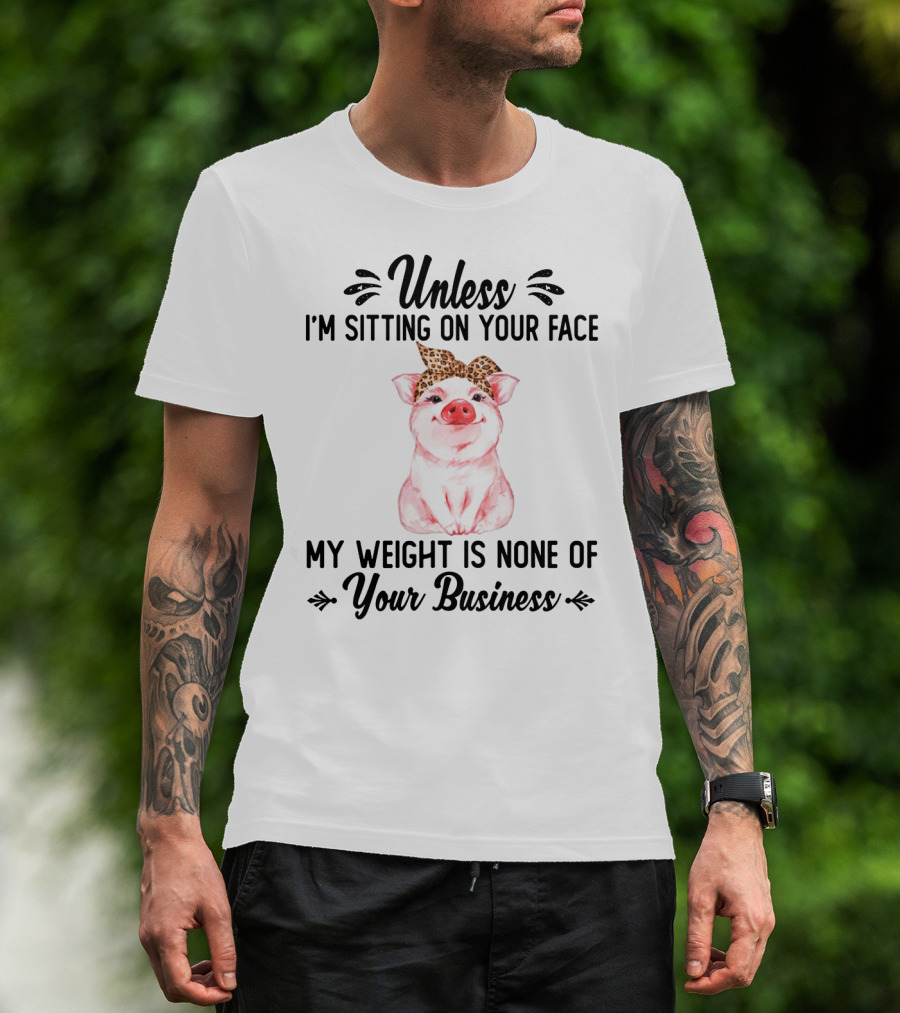 Unless I'm Sitting On Your Face My Weight Is None Of Your Business Pig With Leopard Print Bow T-Shirt