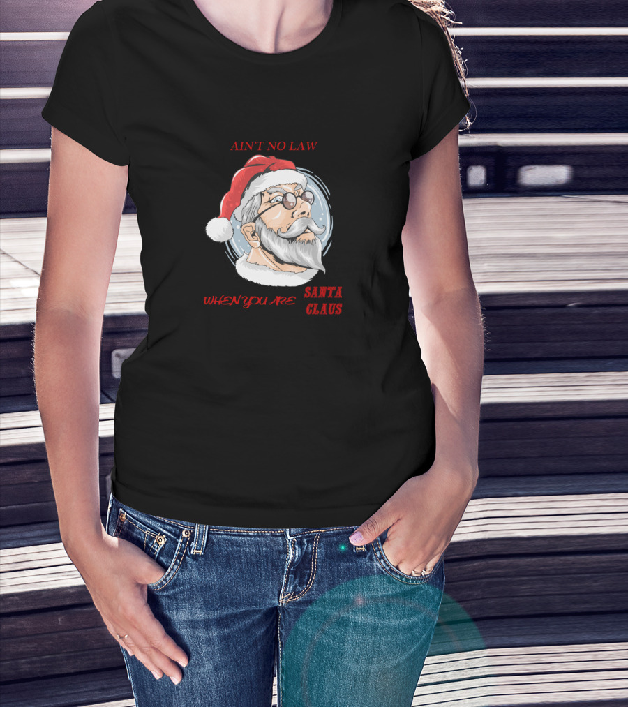 Ain't No Law When You Are Santa Claus T-Shirt