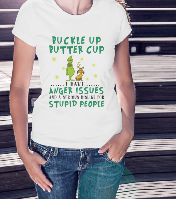 Buckle Up Buttercup Grinch And Dog I Have Anger Issues Dislike Stupid People T-Shirt
