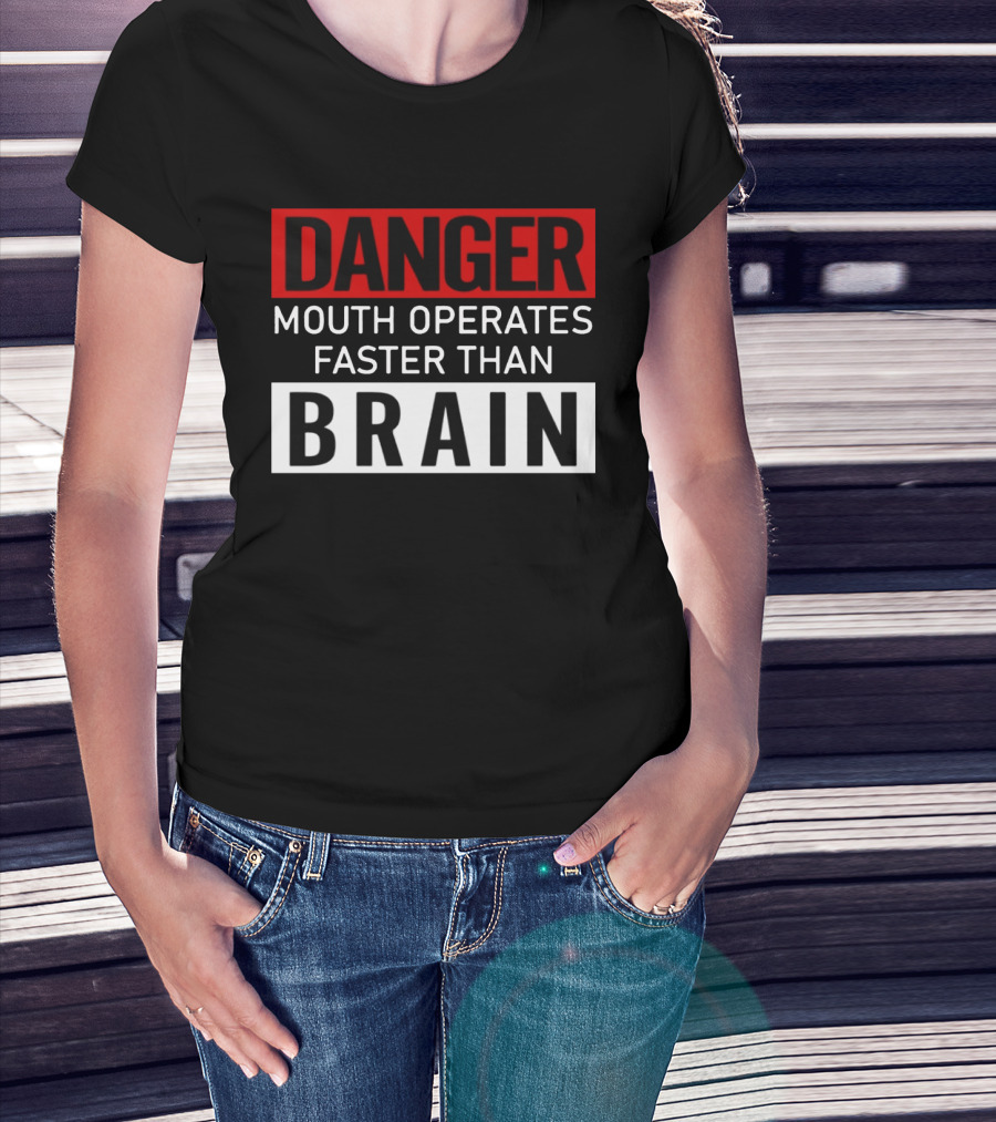 DANGER Mouth Operates Faster Than BRAIN T-Shirt