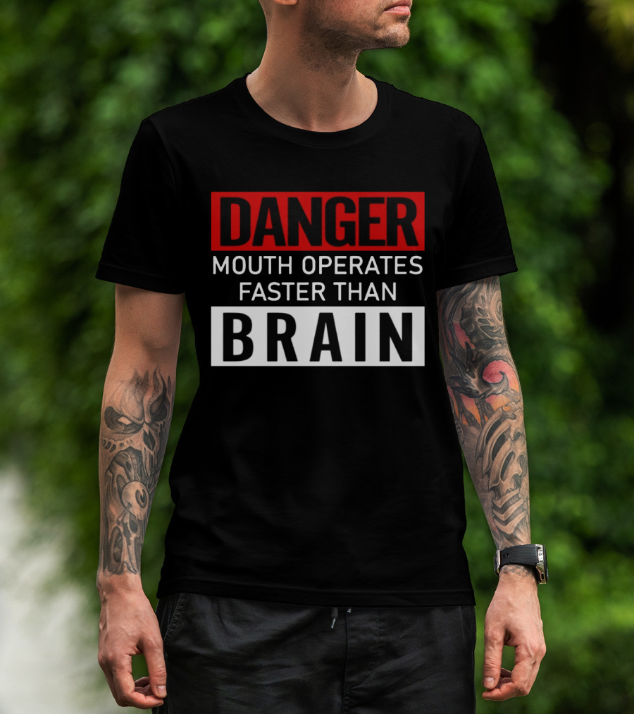 DANGER Mouth Operates Faster Than BRAIN T-Shirt